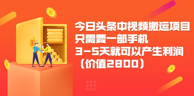 今日头条中视频搬运项目,只需要一部手机3-5天就可以产生利润(价值2800)-宇文网创