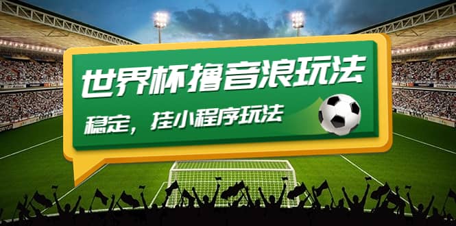 最新口子-世界杯撸音浪教程，稳定，小程序玩法 价值998-宇文网创