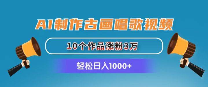 （11172期）AI制作古画唱歌视频，10个作品涨粉3万，日入1000+-宇文网创