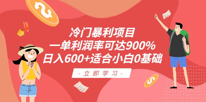 冷门暴利项目，一单利润率可达900%，日入600+适合小白0基础（教程+素材）-宇文网创