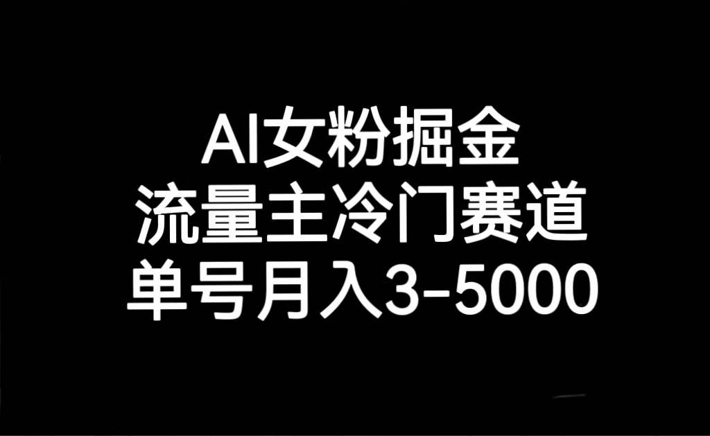 AI女粉掘金，流量主冷门赛道，单号月入3000-5000-宇文网创
