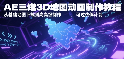 AE三维3D地图动画制作教程,从基础地图下载到高级制作,可过伙伴计划-宇文网创