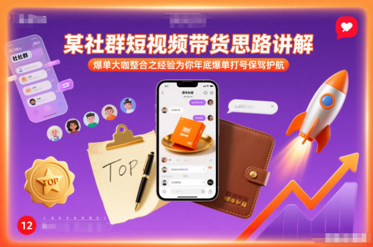 某社群短视频带货思路讲解，爆单大咖整合之经验为你年底爆单打号保驾护航-宇文网创