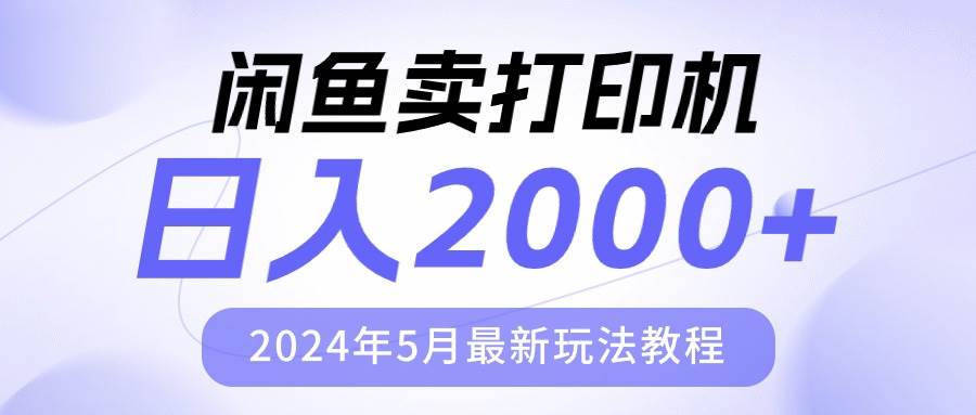 （10435期）闲鱼卖打印机，日人2000，2024年5月最新玩法教程-宇文网创