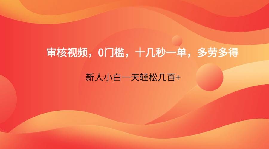 审核视频,0门槛,十几秒一单,多劳多得,新人小白一天轻松几百+-宇文网创