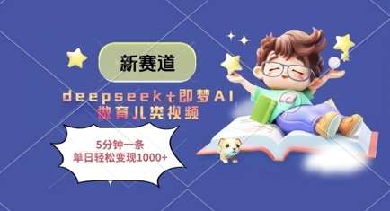 新赛道，deepseek+即梦AI做育儿类视频，5分钟一条，单日轻松变现多张-宇文网创