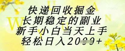 快递回收掘金项目，长期稳定的副业，新手小白当天上手，轻松日入1k+【揭秘】-宇文网创