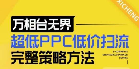 【2024新版】万相台无界，超低PPC低价扫流完整策略方法，店铺核心选款和低价盈选款方法-宇文网创