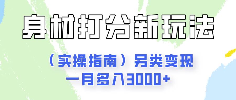 身材颜值打分新玩法（实操指南）另类变现一月多入3000+-宇文网创