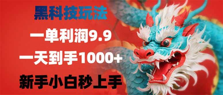 （14335期）黑科技玩法，一单利润9.9,一天到手1000+，新手小白秒上手-宇文网创
