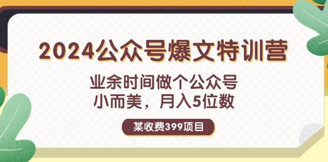 （11895期）某收费399元-2024公众号爆文特训营：业余时间做个公众号 小而美 月入5位数-宇文网创