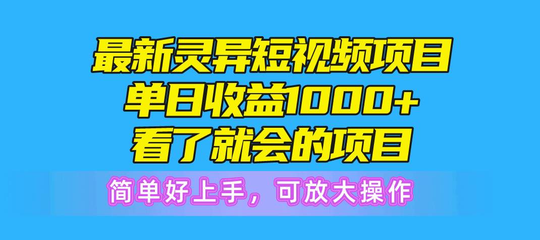 （10542期）最新灵异短视频项目，单日收益1000+看了就会的项目，简单好上手可放大操作-宇文网创