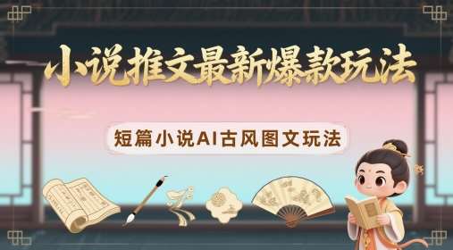 小说推文最新爆款玩法,短篇小说AI古风图文玩法-宇文网创