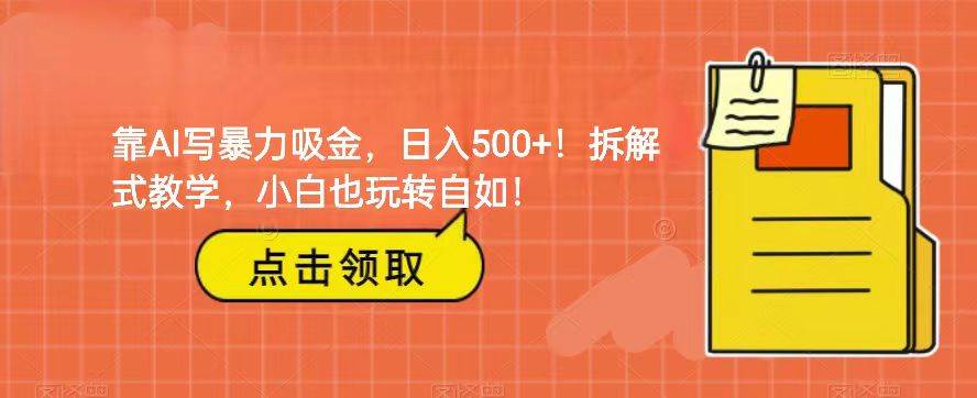 靠AI写暴力吸金！轻松日入500+！拆解式教学，小白也玩转自如！-宇文网创