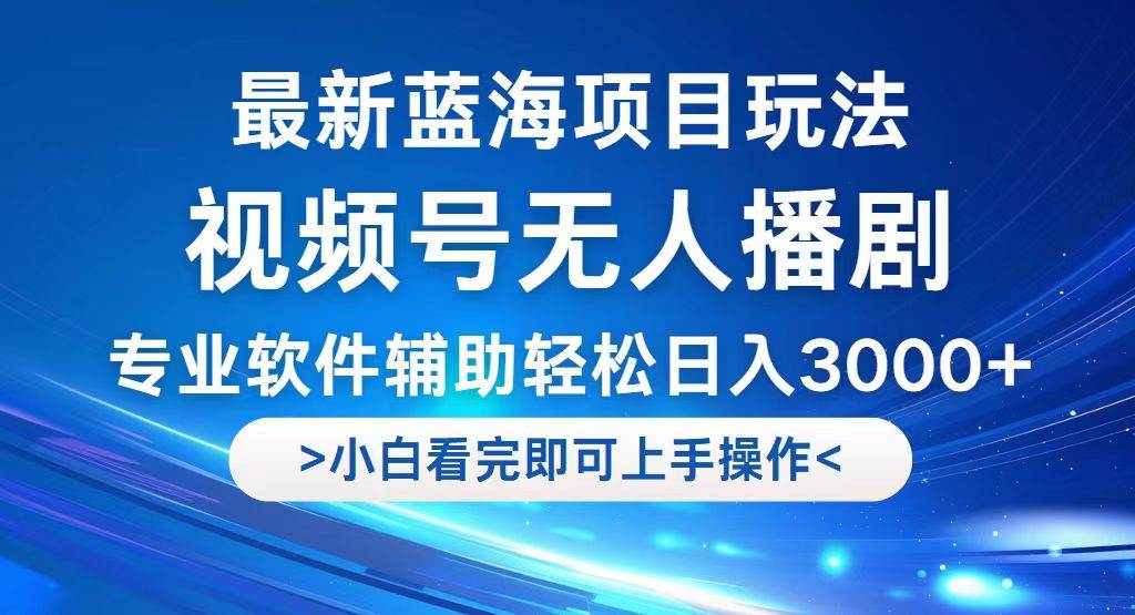 （12791期）视频号最新玩法，无人播剧，轻松日入3000+，最新蓝海项目，拉爆流量收…-宇文网创
