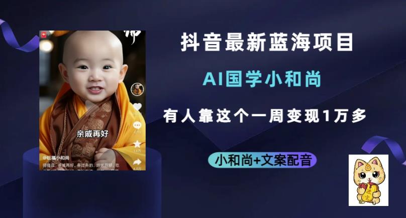 抖音最新蓝海项目,AI国学小和尚,有人一周变现1万多【揭秘】-宇文网创