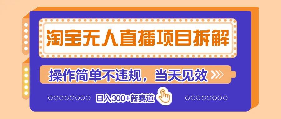 淘宝无人直播项目拆解，操作简单不违规，当天见效 日入300+新赛道-宇文网创