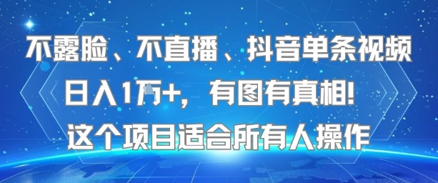 不露脸、不直播、抖音单条视频日入1W+，有图有真相！这个项目适合所有人操作-宇文网创