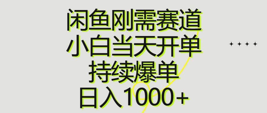 （10802期）闲鱼刚需赛道，小白当天开单，持续爆单，日入1000+-宇文网创