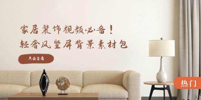 (12753期)家居装饰视频必备!轻奢风竖屏背景素材包,含清晰、中间虚化、全屏虚化-宇文网创