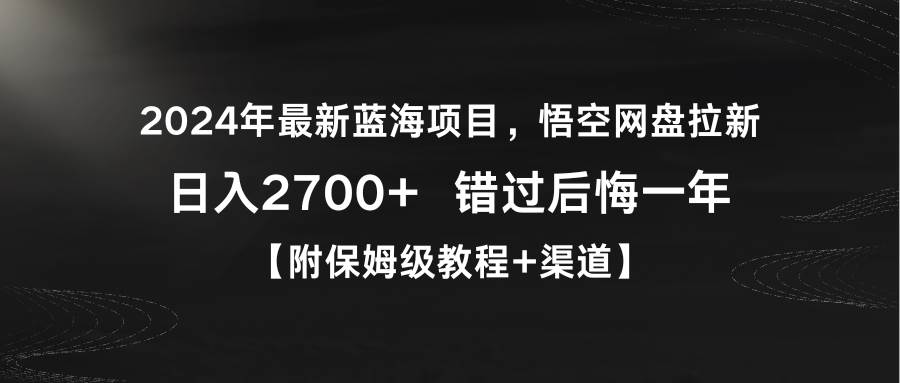 （9095期）2024年最新蓝海项目，悟空网盘拉新，日入2700+错过后悔一年【附保姆级教...-宇文网创