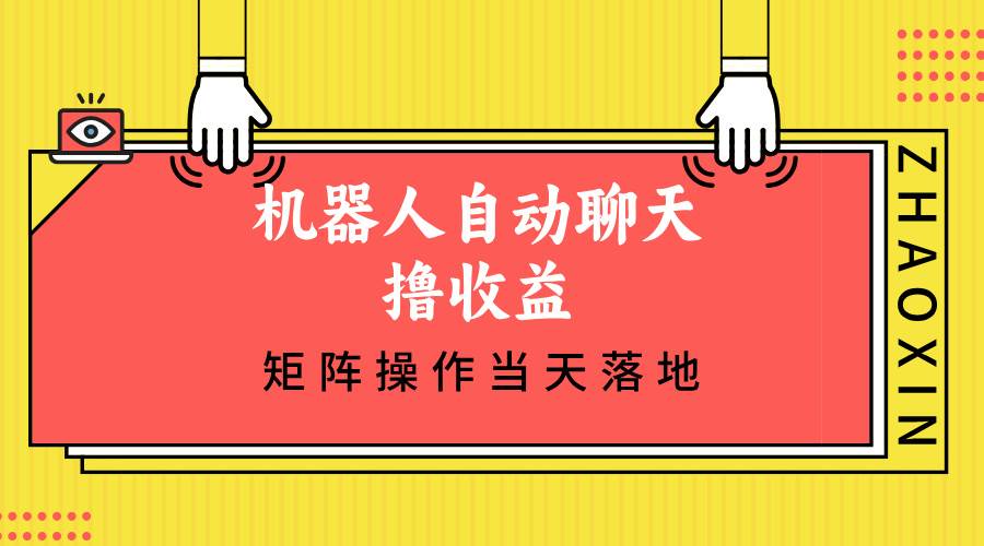（12908期）机器人自动聊天撸收益，单机日入500+矩阵操作当天落地-宇文网创