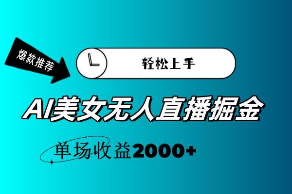 （11579期）AI美女无人直播暴力掘金，小白轻松上手，单场收益2000+-宇文网创