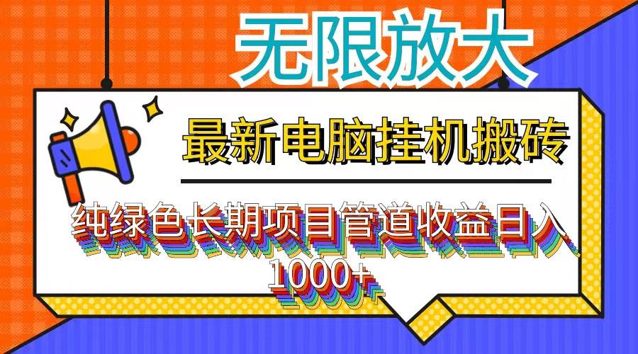 （12004期）最新电脑挂机搬砖，纯绿色长期稳定项目，带管道收益轻松日入1000+-宇文网创