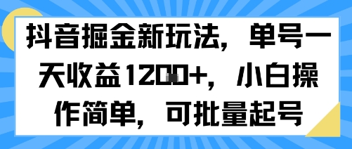抖音掘金新玩法，单号一天收益多张，小白操作简单，可批量起号-宇文网创