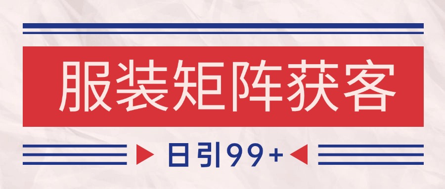 小红书某音服装赛道引流获客 自热矩阵日引200+-宇文网创