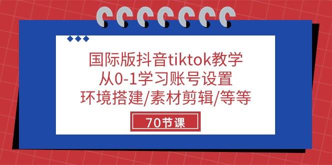 （10451期）国际版抖音tiktok教学：从0-1学习账号设置/环境搭建/素材剪辑/等等/70节-宇文网创