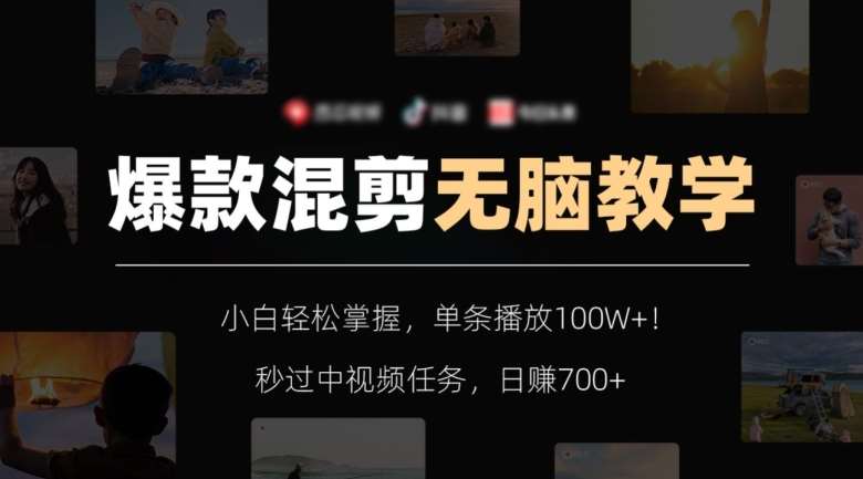 爆款混剪无脑教学,小白轻松掌握,单条播放100W+!秒过中视频任务,日赚700+【揭秘】-宇文网创