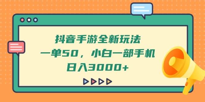 （14281期）抖音手游全新玩法，一单50，小白一部手机日入3000+-宇文网创