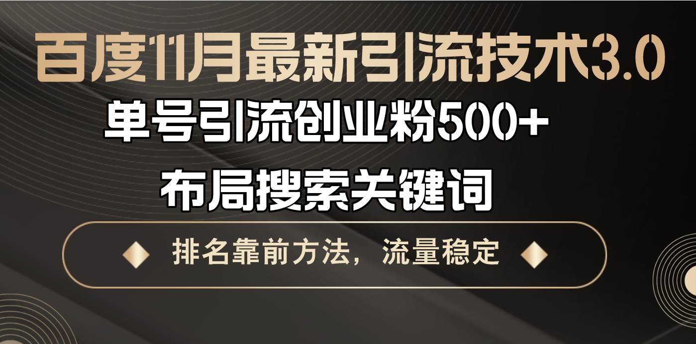 （13212期）百度11月最新引流技术3.0,单号引流创业粉500+，布局搜索关键词，排名靠…-宇文网创