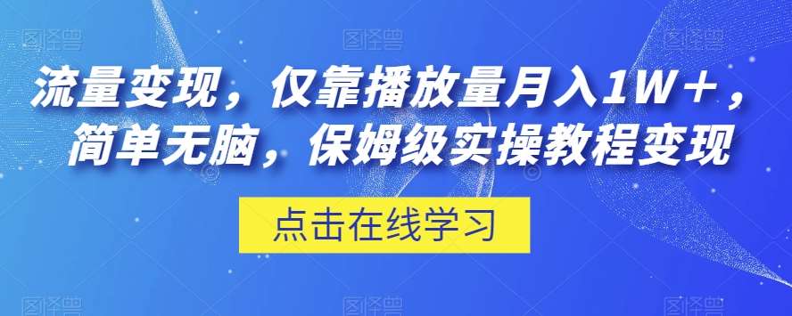 流量变现，仅靠播放量月入1W＋，简单无脑，保姆级实操教程【揭秘】-宇文网创