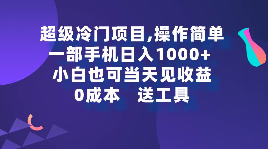 （9291期）超级冷门项目,操作简单，一部手机轻松日入1000+，小白也可当天看见收益-宇文网创