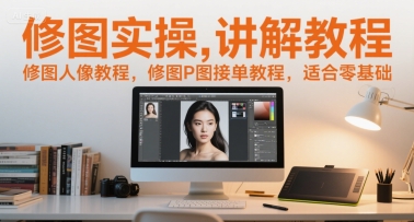修图实操讲解教程，修图人像教程，修图P图接单教程，适合零基础-宇文网创