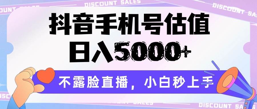 抖音手机号估值，日入5000+，不露脸直播，小白秒上手-宇文网创