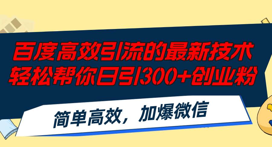 （12064期）百度高效引流的最新技术,轻松帮你日引300+创业粉,简单高效，加爆微信-宇文网创