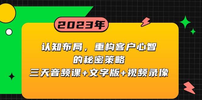认知布局，重构客户心智的秘密策略，三天音频课+文字版+视频录像-宇文网创