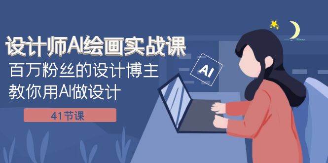 设计师AI绘画实战课：百万粉丝的设计博主教你用AI做设计（41节课）-宇文网创