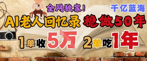 AI帮老人写回忆录，可以稳做50年的蓝海赛道，一单收2-3W，2单吃一年，长久可持续-宇文网创