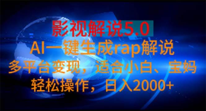 （11219期）影视解说5.0  AI一键生成rap解说 多平台变现，适合小白，日入2000+-宇文网创