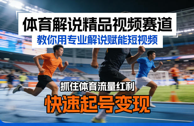 体育解说精品视频赛道,教你用专业解说赋能短视频,抓住体育流量红利,快速起号变现-宇文网创