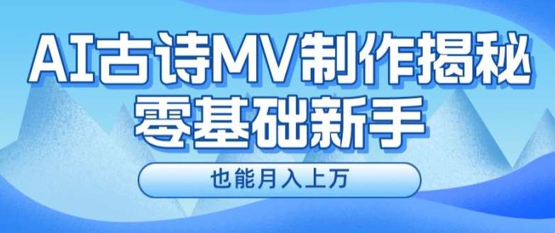 新手必看，利用AI制作古诗MV，快速实现月入上万【揭秘】-宇文网创