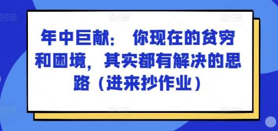 某付费文章：年中巨献： 你现在的贫穷和困境，其实都有解决的思路 (进来抄作业)-宇文网创