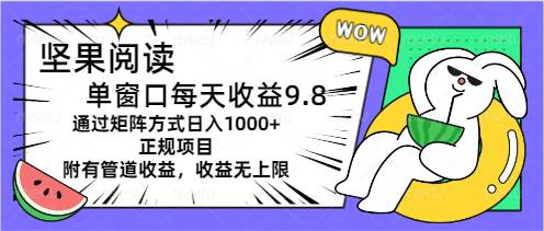（11377期）坚果阅读单窗口每天收益9.8通过矩阵方式日入1000+正规项目附有管道收益…-宇文网创