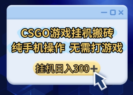 CSGO游戏挂G搬砖，小白纯手机即可操作，不用电脑打游戏，日入3张+，副业网创项目【揭秘】-宇文网创