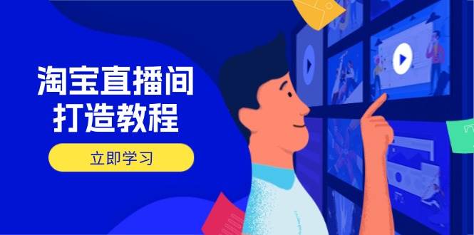 （14109期）淘宝直播间打造教程：掌握开播添加商品与选品核心逻辑，打造高转化直播间-宇文网创