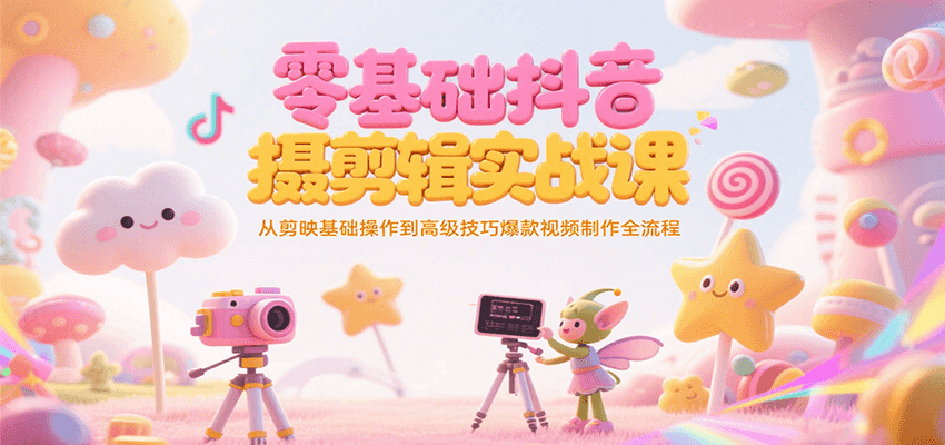 零基础抖音短视频拍摄剪辑实战课，从剪映基础操作到高级技巧爆款视频制作全流程-宇文网创